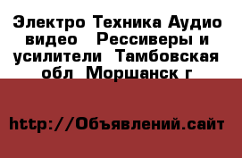 Электро-Техника Аудио-видео - Рессиверы и усилители. Тамбовская обл.,Моршанск г.